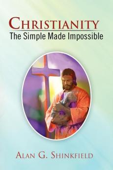 Christianity - The Simple Made Impossible