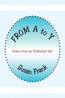 From A to y: Poems from an Unfinished Life