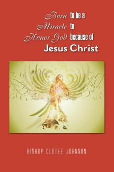 Born to Be a Miracle to Honor God Because of Jesus Christ