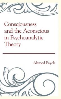 Consciousness and the Aconscious in Psychoanalytic Theory