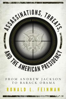 Assassinations Threats and the American Presidency