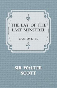 The Lay Of The Last Minstrel - Cantos I.-VI.