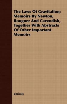 The Laws Of Gravitation; Memoirs By Newton Bouguer And Cavendish Together With Abstracts Of Other Important Memoirs