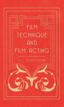 Film Technique And Film Acting - The Cinema Writings Of V.I. Pudovkin