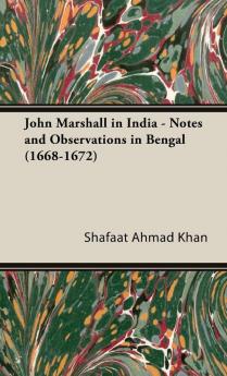 John Marshall In India - Notes and Observations in Bengal (1668-1672)