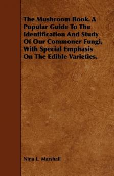 The Mushroom Book. A Popular Guide To The Identification And Study Of Our Commoner Fungi With Special Emphasis On The Edible Varieties.