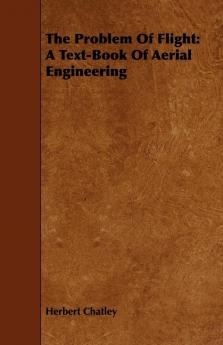 The Problem Of Flight: A Text-Book Of Aerial Engineering