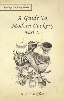 A Guide To Modern Cookery - Part I.