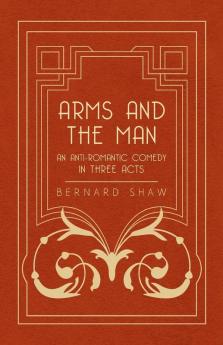 Arms And The Man - An Anti-Romantic Comedy In Three Acts