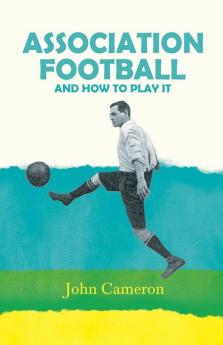 Association Football - And How To Play It