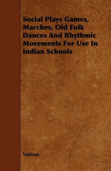 Social Plays Games Marches Old Folk Dances And Rhythmic Movements For Use In Indian Schools