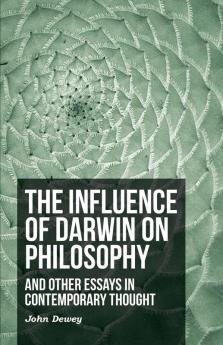 The Influence Of Darwin On Philosophy - And Other Essays In Contemporary Thought