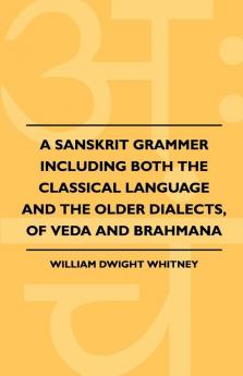 A Sanskrit Grammer Including Both The Classical Language And The Older Dialects Of Veda And Brahmana