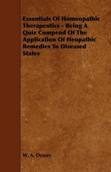 Essentials Of Homeopathic Therapeutics - Being A Quiz Compend Of The Application Of Heopathic Remedies To Diseased States