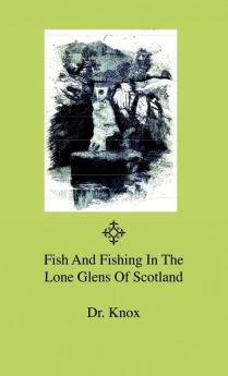 Fish And Fishing In The Lone Glens Of Scotland