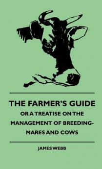 The Farmer's Guide Or A Treatise On The Management Of Breeding-Mares And Cows