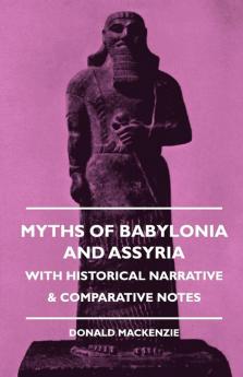 Myths Of Babylonia And Assyria - With Historical Narrative & Comparative Notes