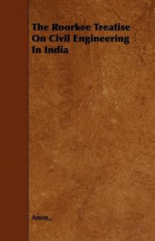 The Roorkee Treatise On Civil Engineering In India