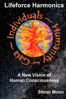 Lifeforce Harmonics- A New Vision of Human Consciousness