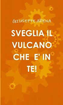 SVEGLIA IL VULCANO CHE E' IN TE!