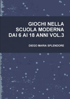 GIOCHI NELLA SCUOLA MODERNA DAI 6 AI 18 ANNI VOL.3