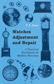 Watches Adjustment And Repair - A Practical Handbook On Modern Watches