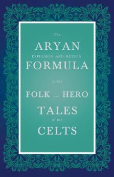 The Aryan Expulsion-And-Return Formula In The Folk And Hero Tales Of The Celts (Folklore History Series)