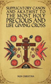 Supplicatory Canon and Akathist to the Most Holy Precious and Life Giving Cross