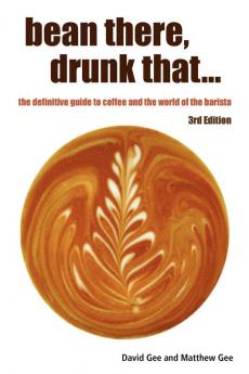 Bean There Drunk That... the Definitive Guide to Coffee and the World of the Barista
