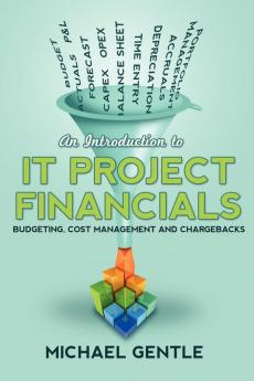 An Introduction to IT PROJECT FINANCIALS - budgeting cost management and chargebacks.