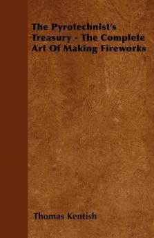 The Pyrotechnist's Treasury - The Complete Art Of Making Fireworks