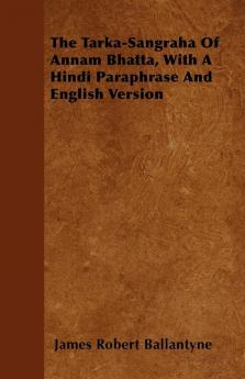 The Tarka-Sangraha Of Annam Bhatta With A Hindi Paraphrase And English Version