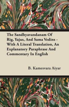 The Sandhyavandanam Of Rig Yajus And Sama Vedins - With A Literal Translation An Explanatory Paraphrase And Commentary In English