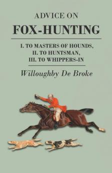 Advice On Fox-Hunting - I. To Masters Of Hounds II. To Huntsman III. To Whippers-In