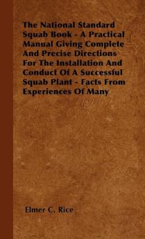 The National Standard Squab Book - A Practical Manual Giving Complete And Precise Directions For The Installation And Conduct Of A Successful Squab Plant - Facts From Experiences Of Many