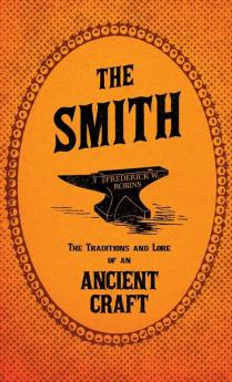 The Smith - The Traditions And Lore Of An Ancient Craft