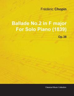 Ballade No.2 in F Major By Frederic Chopin For Solo Piano (1839) Op.38