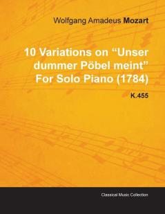 10 Variations on "Unser Dummer Pobel Meint" By Wolfgang Amadeus Mozart For Solo Piano (1784) K.455