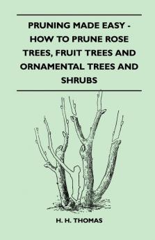 Pruning Made Easy - How To Prune Rose Trees Fruit Trees And Ornamental Trees And Shrubs