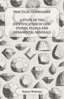 Practical Gemmology - A Study of the Identification of Gem-Stones Pearls And Ornamental Minerals