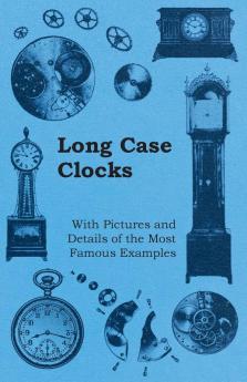 Long Case Clocks - With Pictures and Details of the Most Famous Examples