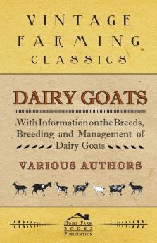 Dairy Goats - With Information on the Breeds Breeding and Management of Dairy Goats