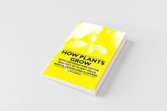 How Plants Grow - With Information on the Biology of Plant Cells Roots Leaves and Flowers