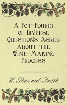 A Pot-Pourri of Diverse Questions Asked About the Wine-Making Process