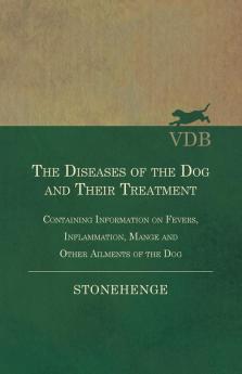 The Diseases of the Dog and Their Treatment - Containing Information on Fevers Inflammation Mange and Other Ailments of the Dog