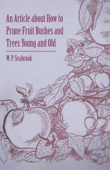 An Article About How to Prune Fruit Bushes and Trees Young and Old