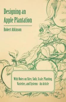 Designing an Apple Plantation with Notes on Sites Soils Scale Planting Varieties and Systems - An Article