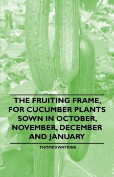 The Fruiting Frame for Cucumber Plants Sown in October November December and January