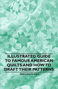 Illustrated Guide to Famous American Quilts and How to Draft Their Patterns