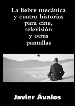 La liebre mec��nica y cuatro historias para cine televisi��n y otras pantallas